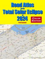 Road Atlas for the Total Solar Eclipse of 2024 - Color Edition