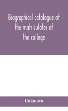 Biographical catalogue of the matriculates of the college, together with lists of the members of the college faculty and the trustees, officers and re