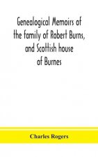 Genealogical memoirs of the family of Robert Burns, and Scottish house of Burnes