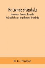 Oresteia of Aeschylus; Agamemnon, Choephori, Eumenides. The Greek text as arr. for performance at Cambridge