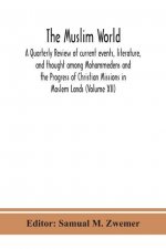Muslim world; A Quarterly Review of current events, literature, and thought among Mohammedens and the Progress of Christian Missions in Moslem Lands (