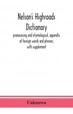 Nelson's highroads dictionary, pronouncing and etymological, appendix of foreign words and phrases; with supplement