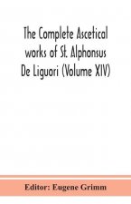 complete ascetical works of St. Alphonsus De Liguori (Volume XIV)