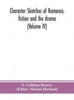 Character sketches of romance, fiction and the drama (Volume IV)