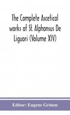 complete ascetical works of St. Alphonsus De Liguori (Volume XIV)