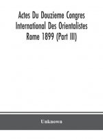 Actes Du Douzieme Congres International Des Orientalistes; Rome 1899 (Part III)