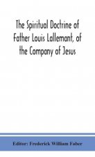 spiritual doctrine of Father Louis Lallemant, of the Company of Jesus