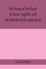 liturgy of the Church of Sarum, together with the kalendar of the same church
