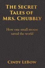 The Secret Tales of Mrs. Chubbly: How one heroic mouse saved the world, in a heartbreaking tale of epic fantasy adventure full of courage, birth, deat
