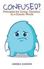Confused?: Principles for Living Christian in a Chaotic World