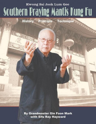 Kwong Sai Jook Lum Gee: Southern Praying Mantis Kung Fu: History, Principle, Technique