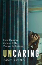 Uncaring : How the Culture of Medicine Kills Doctors and Patients