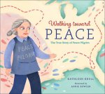 Walking Toward Peace: The True Story of a Brave Woman Called Peace Pilgrim