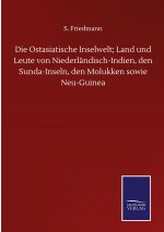 Die Ostasiatische Inselwelt; Land und Leute von Niederlandisch-Indien, den Sunda-Inseln, den Molukken sowie Neu-Guinea