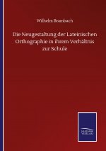 Neugestaltung der Lateinischen Orthographie in ihrem Verhaltnis zur Schule