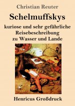 Schelmuffskys kuriose und sehr gefahrliche Reisebeschreibung zu Wasser und Lande (Grossdruck)
