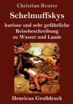 Schelmuffskys kuriose und sehr gefahrliche Reisebeschreibung zu Wasser und Lande (Grossdruck)