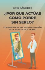 ?Por qué actúas como pobre sin serlo?: Conviértete en ese 20 % que es due?o de la riqueza en el mundo