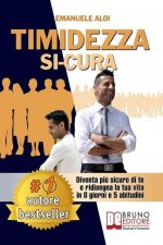 Timidezza Si-Cura: Diventa Pi? Sicuro Di Te e Ridisegna La Tua Vita In 8 Giorni e 5 Abitudini