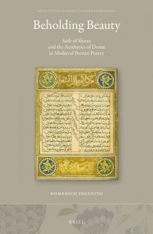 Beholding Beauty: Saʿdi of Shiraz and the Aesthetics of Desire in Medieval Persian Poetry