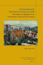 After-Mission, Beyond Evangelicalism: The Indigenous 'Injīliyyūn' in the Arab-Muslim Context of Syria-Lebanon