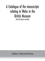catalogue of the manuscripts relating to Wales in the British Museum; (Part III) Charters and Rolls