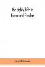 Eighty-fifth in France and Flanders; being a history of the justly famous 85th Canadian Infantry Battalion (Nova Scotia Highlanders) in the various th