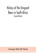 History of the emigrant Boers in South Africa; or The wanderings and wars of the emigrant farmers from their leaving the Cape Colony to the acknowledg