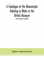 catalogue of the manuscripts relating to Wales in the British Museum; (Part III) Charters and Rolls