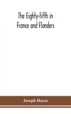 Eighty-fifth in France and Flanders; being a history of the justly famous 85th Canadian Infantry Battalion (Nova Scotia Highlanders) in the various th