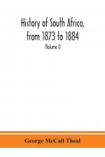 History of South Africa, from 1873 to 1884, twelve eventful years, with continuation of the history of Galekaland, Tembuland, Pondoland, and Bethshuan