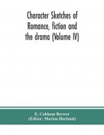 Character sketches of romance, fiction and the drama (Volume IV)