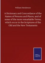 Dictionary and Concordance of the Names of Persons and Places, and of some of the more remarkable Terms, which occur in the Scriptures of the Old and