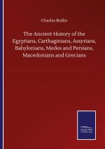 Ancient History of the Egyptians, Carthaginians, Assyrians, Babylonians, Medes and Persians, Macedonians and Grecians
