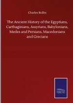 Ancient History of the Egyptians, Carthaginians, Assyrians, Babylonians, Medes and Persians, Macedonians and Grecians