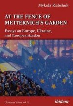 Fence of Metternich's Garden - Ukrainian Essays on Europe, Ukraine, and Europeanization