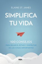 Simplifica tu vida. 100 consejos para bajar el ritmo y disfrutar de las cosas im