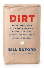 Dirt: Adventures in Lyon as a Chef in Training, Father, and Sleuth Looking for the Secret of French Cooking