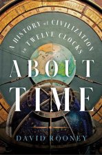 About Time - A History of Civilization in Twelve Clocks