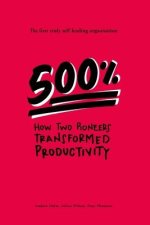 500%: How two pioneers transformed productivity - the first truly self-leading organisation