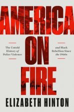 America on Fire - The Untold History of Police Violence and Black Rebellion Since the 1960s