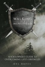 Walking in a Minefield: A Sojourner's Guide to Overcoming Life's Obstacles