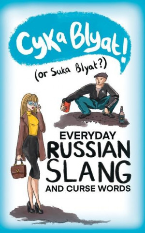 Cyka Blyat! (or Suka Blyat?): Everyday Russian Slang and Curse Words