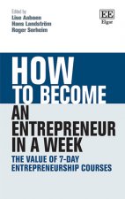 How to Become an Entrepreneur in a Week – The Value of 7–Day Entrepreneurship Courses