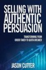 Selling with Authentic Persuasion: Transform from Order Taking to Quota Breaker