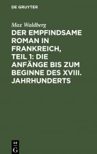 Empfindsame Roman in Frankreich, Teil 1: Die Anfange Bis Zum Beginne Des XVIII. Jahrhunderts