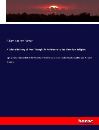 A Critical History of Free Thought in Reference to the Christian Religion: