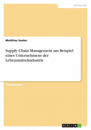 Supply Chain Management am Beispiel eines Unternehmens der Lebensmittelindustrie