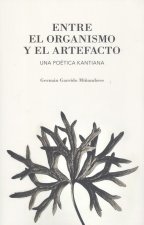 ENTRE EL ORGANISMO Y EL ARTEFACTO UNA POETICA KANTIANA