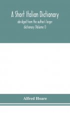 short Italian dictionary; abridged from the author's larger dictionary (Volume I)